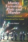 Kevin Baker - Mutiny, Terrorism, Riots and Murder: A History of Sedition in Australia and New Zealand