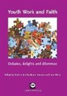 Mark K. Smith, Naomi Stanton, Tom Wylie - Youth Work and Faith: Debates, Delights and Dilemmas