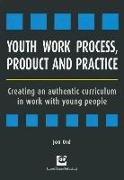 Jon Ord - Youth Work Process, Product and Practice: Creating an Authentic Curriculum in Work with Young People