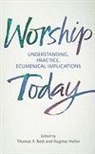 Thomas F. Best, Dagmar Heller - Worship Today: Understanding, Practice, Ecumenical Implications