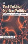 Pravin Sheth - Post-Pokhran Nuclear Politics: Fresh Perspectives on Indo-Us Relations