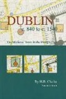 H. B. Clarke - Dublin C. 840 to C. 1540: The Medieval Town in the Modern City (Second Edition)