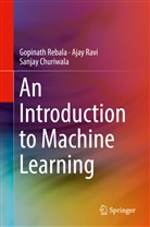 Sanjay Churiwala, Aja Ravi, Ajay Ravi, Gopinat Rebala, Gopinath Rebala - An Introduction to Machine Learning