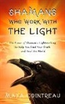 Maya Cointreau - Shamans Who Work with The Light: The Power of Shamanic Lightworking to Help You Find Your Truth and Heal the World