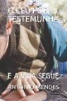 Antonio Mendes - O Céu Por Testemunha: E a Vida Segue
