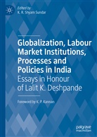 R Shyam Sundar, K R Shyam Sundar, K. R. Shyam Sundar, K.R. Shyam Sundar - Globalization, Labour Market Institutions, Processes and Policies in India
