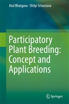 Atu Bhargava, Atul Bhargava, Shilpi Srivastava - Participatory Plant Breeding: Concept and Applications