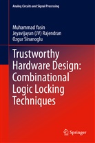 Jeyavijayan Rajendran, Jeyavijayan (JV Rajendran, Jeyavijayan (JV) Rajendran, Sinano, Ozgur Sinanoglu, Muhamma Yasin... - Trustworthy Hardware Design: Combinational Logic Locking Techniques