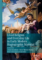 Jenni Kuuliala, Rose-Mari Peake, Rose-Marie Peake, Päivi Räisänen-Schröder - Lived Religion and Everyday Life in Early Modern Hagiographic Material