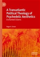 Roger K Green, Roger K. Green - A Transatlantic Political Theology of Psychedelic Aesthetics