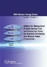 International Atomic Energy Agency - Options for Management of Spent Fuel and Radioactive Waste for Countries Developing New Nuclear Power Programmes: IAEA Nuclear Energy Series No. Nw-T-