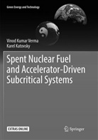 Karel Katovsky, Vinod Kuma Verma, Vinod Kumar Verma - Spent Nuclear Fuel and Accelerator-Driven Subcritical Systems