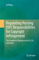 Jie Wang - Regulating Hosting ISPs' Responsibilities for Copyright Infringement