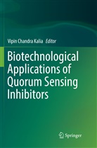 Vipi Chandra Kalia, Vipin Chandra Kalia, Vipin Chandra Kalia - Biotechnological Applications of Quorum Sensing Inhibitors