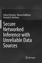 Bhavy Kailkhura, Bhavya Kailkhura, Pramod Varshney, Pramod K. Varshney, Adity Vempaty, Aditya Vempaty - Secure Networked Inference with Unreliable Data Sources