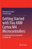 Dhananjay Gadre, Dhananjay V Gadre, Dhananjay V. Gadre, Sarthak Gupta - Getting Started with Tiva ARM Cortex M4 Microcontrollers