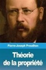 Pierre-Joseph Proudhon - Théorie de la Propriété