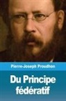 Pierre-Joseph Proudhon - Du Principe Fédératif