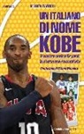 Andrea Barocci - Un italiano di nome Kobe. Il nostro amico Bryant: la storia mai raccontata