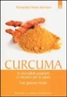 Alessandra Moro Buronzo - Curcuma. Le straordinarie virtù e i benefici per la salute. Con gustose ricette