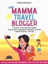 Federica Piersimoni - Una mamma travel blogger. Ti racconto la mia esperienza diretta: come continuo a guadagnare viaggiando col bimbo e perché funziona il mio blog