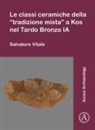 Salvatore Vitale - Le Classi Ceramiche Della Tradizione Mista a Kos Nel Tardo Bronzo Ia