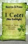 Maurizio Di Primio - I celti (Na Ceiltigh). Historia et fabula. Fatti storici e fantastici