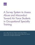 Rachel M Burns, Coreen Farris, Stephanie Brooks Holliday, Kirsten M Keller, Mauri Matsuda, Miriam Matthews... - A Survey System to Assess Abuse and Misconduct Toward Air Force Students in Occupational Specialty Training
