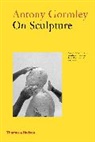 Anthony Gormley, Antony Gormley, Mark Holborn, Mark Holborn - On Sculpture