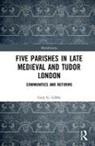 Gary G Gibbs, Gary G. Gibbs - Five Parishes in Late Medieval and Tudor London