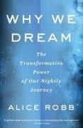 Alice Robb - Why We Dream - The Transformative Power of Our Nightly Journey