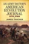 James Thacher - An Army Doctor''s American Revolution Journal, 17751783