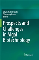 Kumar, Kumar, Dhananjay Kumar, Bhum Nath Tripathi, Bhumi Nath Tripathi, Bhumi Nath Tripathi - Prospects and Challenges in Algal Biotechnology