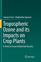 Madhoolika Agrawal, Supriy Tiwari, Supriya Tiwari - Tropospheric Ozone and its Impacts on Crop Plants