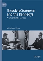 Michelle A Ulyatt, Michelle A. Ulyatt - Theodore Sorensen and the Kennedys