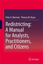 Thomas M Bryan, Thomas M. Bryan, Peter Morrison, Peter A Morrison, Peter A. Morrison - Redistricting: A Manual for Analysts, Practitioners, and Citizens