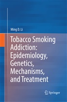 Ming D Li, Ming D. Li - Tobacco Smoking Addiction: Epidemiology, Genetics, Mechanisms, and Treatment