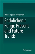 Yogesh Joshi, Manis Tripathi, Manish Tripathi - Endolichenic Fungi: Present and Future Trends