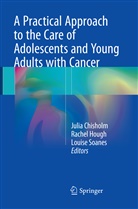 Julia Chisholm, Rachae Hough, Rachael Hough, Louise Soanes - A Practical Approach to the Care of Adolescents and Young Adults with Cancer