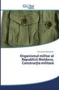 Constantin Manolache - Organismul militar al Republicii Moldova. Construc ia militara