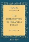 Horapollo, Horapollo Horapollo - The Hieroglyphics of Horapollo Nilous (Classic Reprint)