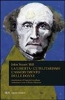 John Stuart Mill - La libertà. L'utilitarismo. L'asservimento delle donne