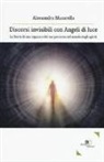 Alessandra Musarella - Discorsi invisibili con angeli di luce. La storia di una ragazza e del suo percorso nel mondo degli spiriti