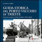 Antonella Caroli - Guida storica del porto vecchio di Trieste