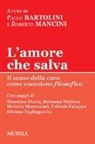 P. Bartolini, R. Mancini - L'amore che salva. Il senso della cura come vocazione filosofica