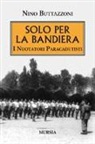 Nino Buttazzoni - Solo per la bandiera. I nuotatori paracadutisti
