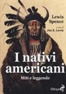 Lewis Spence, J. E. Lewis - I nativi americani. Miti e leggende