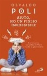 Osvaldo Poli - Aiuto, ho un figlio impossibile. Come sono i caratteri difficili e come si gestiscono