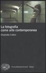 Charlotte Cotton - La fotografia come arte contemporanea