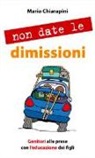 Mario Chiarapini - Non date le dimissioni. Genitori alle prese con l'educazione dei figli